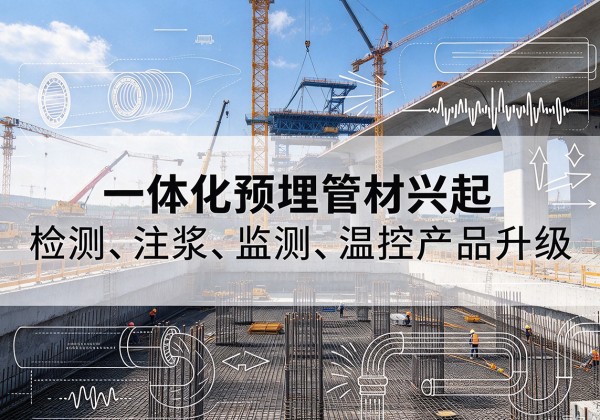 全州一体化管材产品兴起，声测注浆一体管、多功能预埋管应用增多